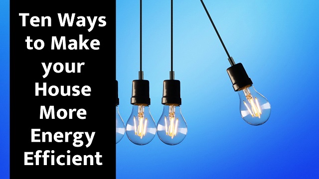 Ten Ways to Make your House More Energy Efficient